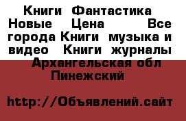 Книги. Фантастика. Новые. › Цена ­ 100 - Все города Книги, музыка и видео » Книги, журналы   . Архангельская обл.,Пинежский 